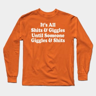 It's All Shits & Giggles Until Someone Giggles & Shits Long Sleeve T-Shirt